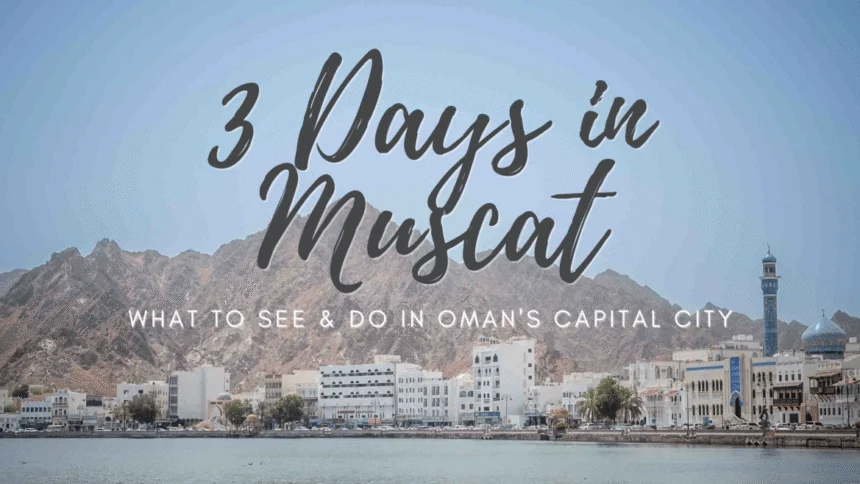 Muscat 3-Day Itinerary : A Perfect Guide to Exploring Oman’s Coastal Capital